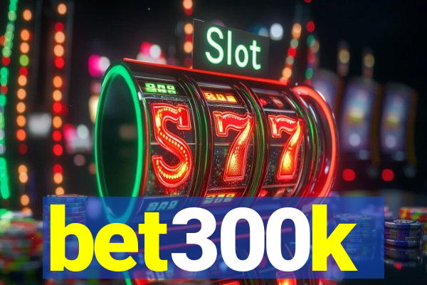 bet300k