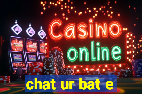 chat ur bat e