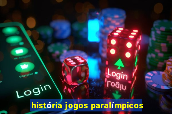 história jogos paralímpicos