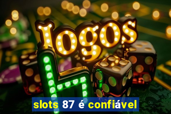 slots 87 é confiável