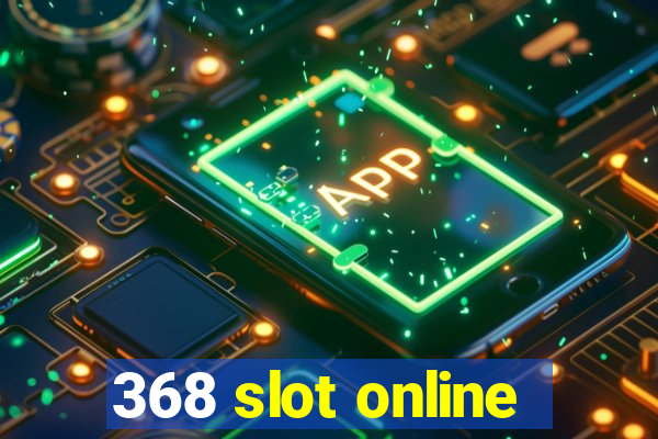 368 slot online