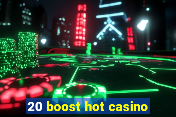 20 boost hot casino