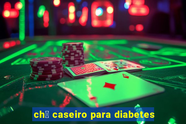 ch谩 caseiro para diabetes