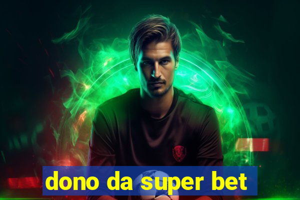 dono da super bet