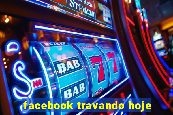 facebook travando hoje