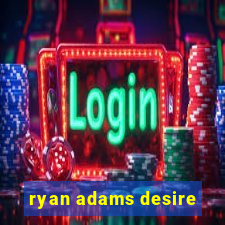 ryan adams desire