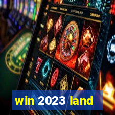 win 2023 land