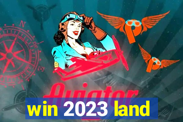 win 2023 land