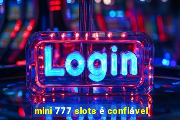 mini 777 slots é confiável