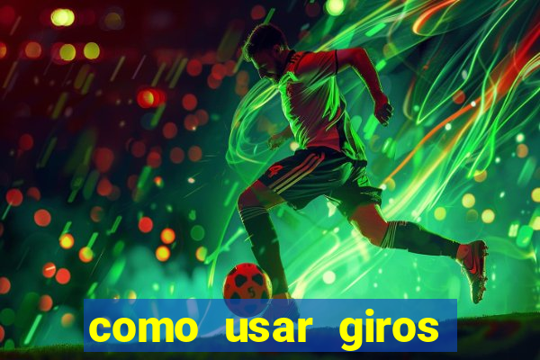 como usar giros gr谩tis bet365