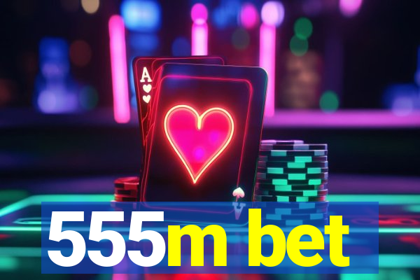 555m bet