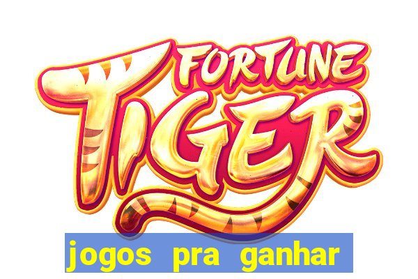 jogos pra ganhar dinheiro real