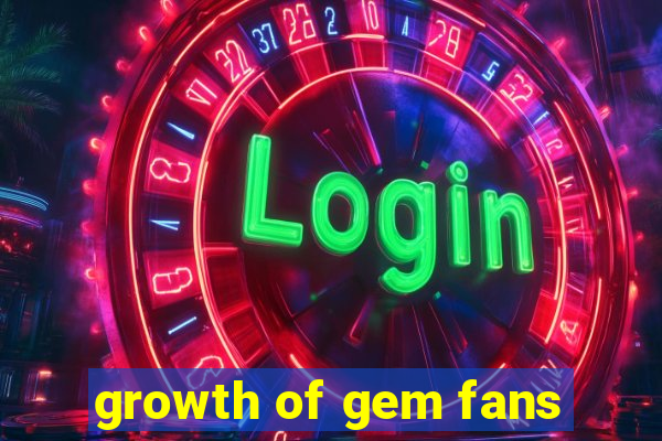 growth of gem fans