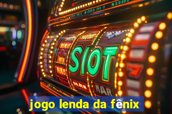 jogo lenda da fênix