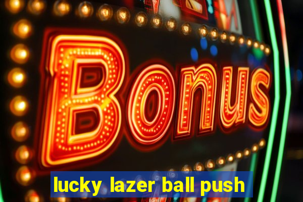 lucky lazer ball push