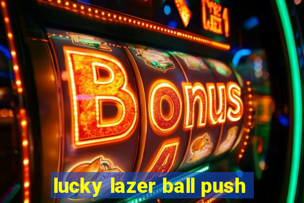 lucky lazer ball push