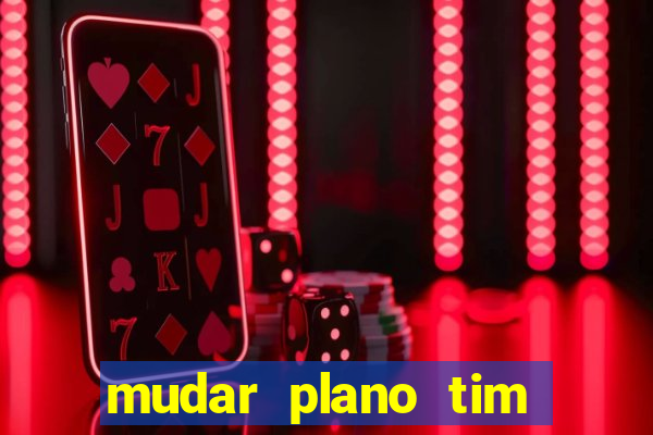 mudar plano tim beta mensal para semanal