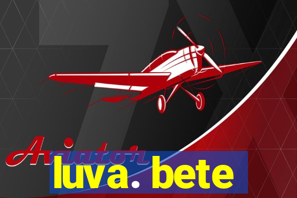 luva. bete