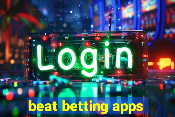 beat betting apps