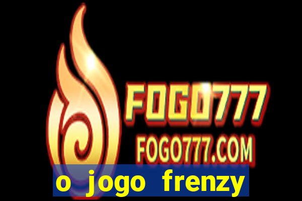 o jogo frenzy slots paga mesmo