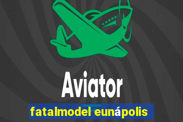 fatalmodel eunápolis