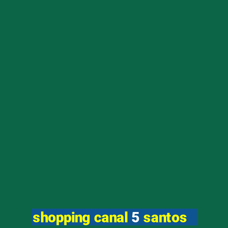 shopping canal 5 santos