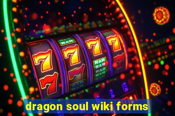 dragon soul wiki forms