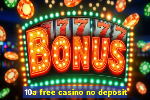 10a free casino no deposit