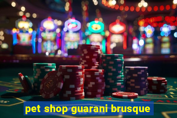 pet shop guarani brusque