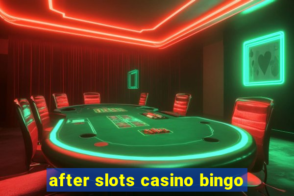 after slots casino bingo