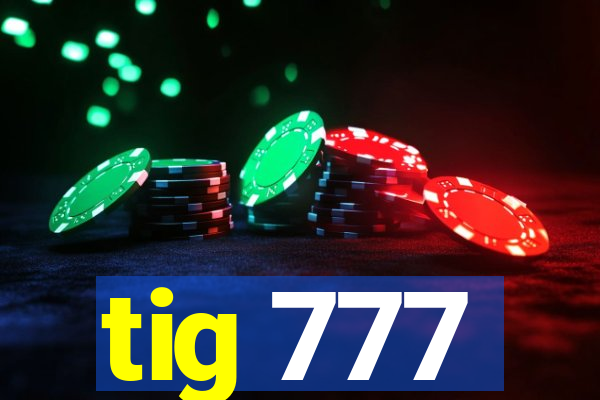 tig 777