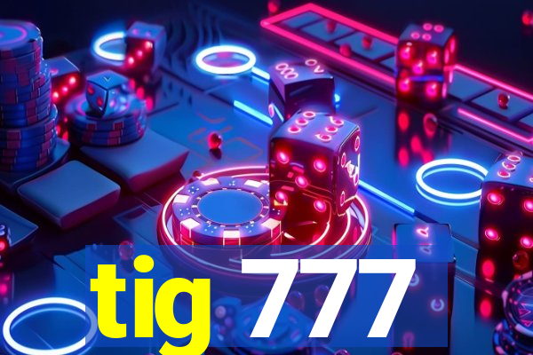 tig 777