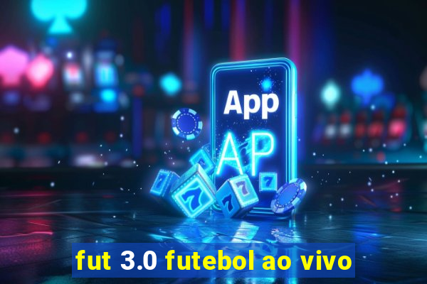 fut 3.0 futebol ao vivo