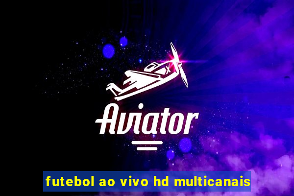 futebol ao vivo hd multicanais