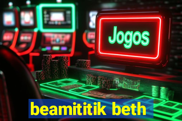 beamititik beth