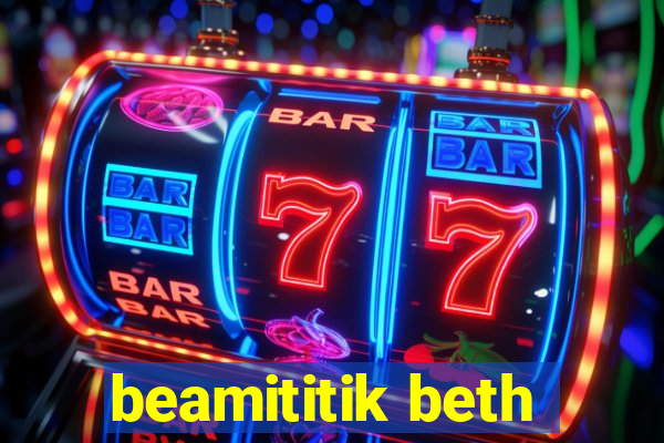 beamititik beth