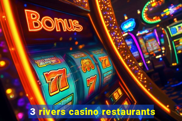 3 rivers casino restaurants