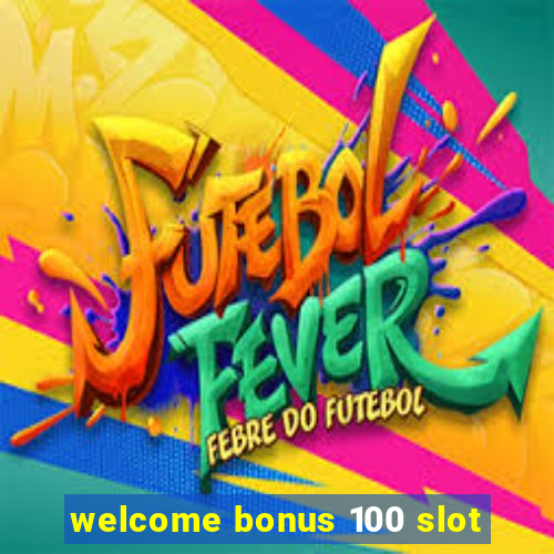 welcome bonus 100 slot