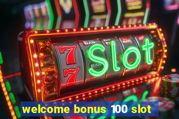 welcome bonus 100 slot