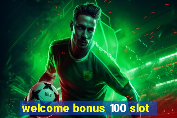 welcome bonus 100 slot