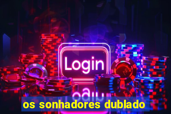 os sonhadores dublado