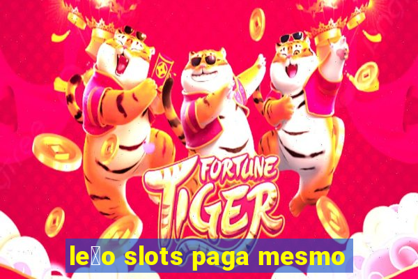 le茫o slots paga mesmo