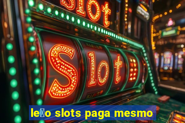 le茫o slots paga mesmo