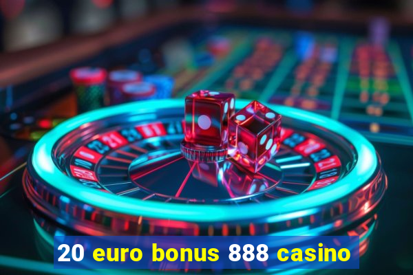 20 euro bonus 888 casino