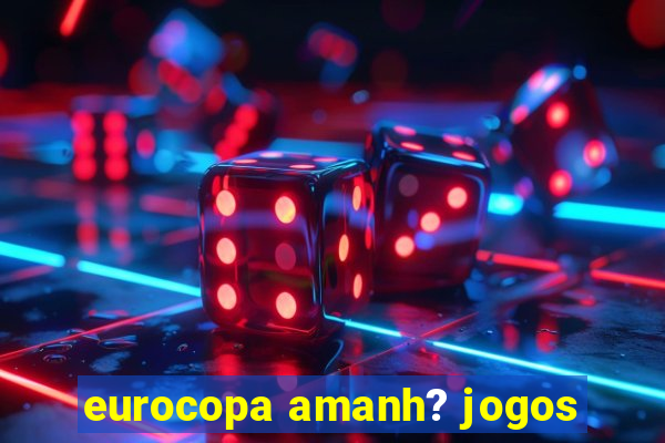 eurocopa amanh? jogos