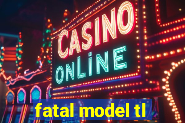 fatal model tl