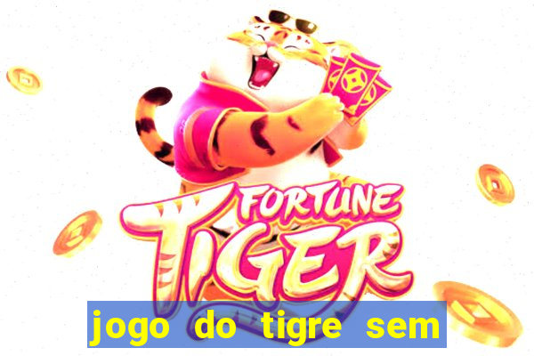 jogo do tigre sem colocar dinheiro