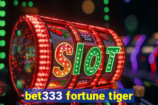 bet333 fortune tiger