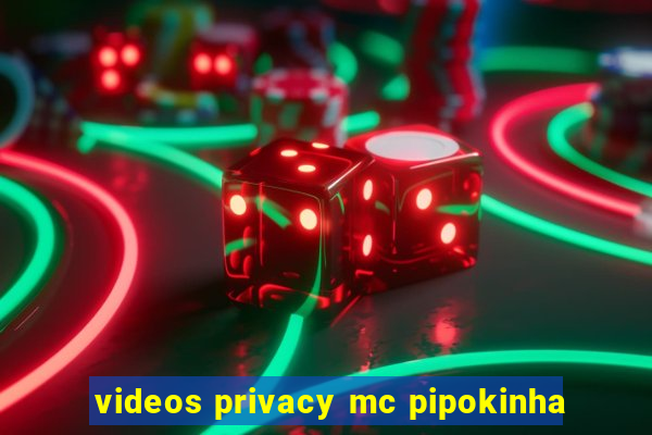 videos privacy mc pipokinha