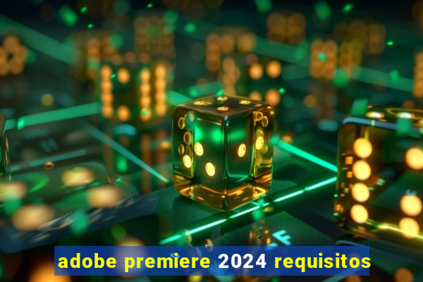 adobe premiere 2024 requisitos